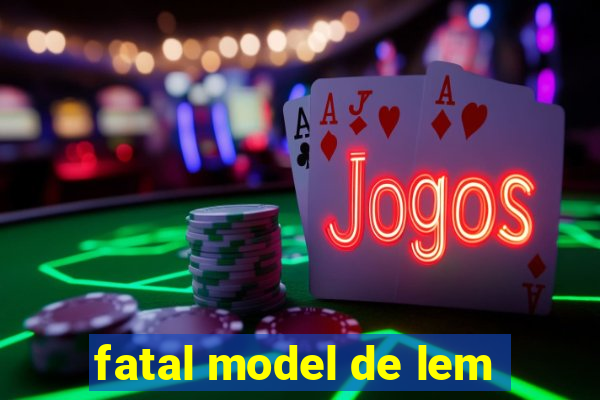 fatal model de lem